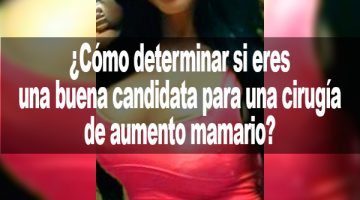¿Cómo determinar si eres una buena candidata para una cirugía de aumento mamario?