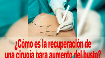 ¿Cómo es la recuperación de una cirugía para aumento del busto?