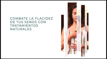 Combate la flacidez de tus senos con tratamientos naturales