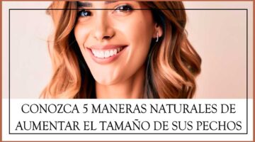Conozca 5 maneras naturales de aumentar el tamaño de sus pechos