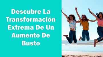 Descubre La Transformación Extrema De Un Aumento De Busto