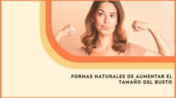 formas naturales de aumentar el tamaño del busto sin necesidad de cirugía