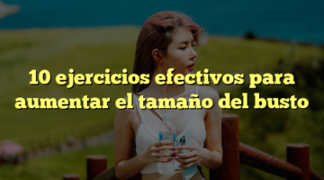 10 ejercicios efectivos para aumentar el tamaño del busto