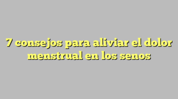 7 consejos para aliviar el dolor menstrual en los senos