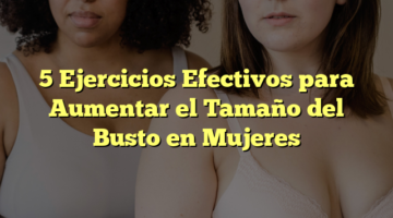 5 Ejercicios Efectivos para Aumentar el Tamaño del Busto en Mujeres