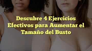 Descubre 4 Ejercicios Efectivos para Aumentar el Tamaño del Busto
