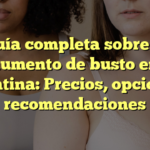 Guía completa sobre el aumento de busto en Argentina: Precios, opciones y recomendaciones