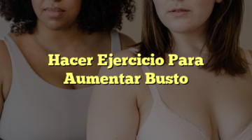 Hacer Ejercicio Para Aumentar Busto