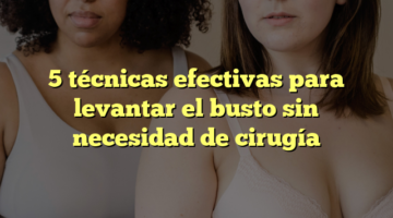 5 técnicas efectivas para levantar el busto sin necesidad de cirugía