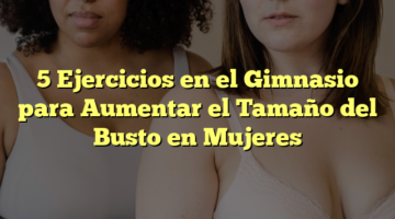 5 Ejercicios en el Gimnasio para Aumentar el Tamaño del Busto en Mujeres