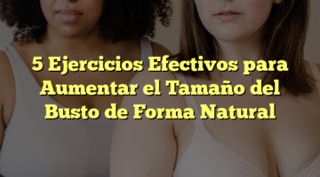 5 Ejercicios Efectivos para Aumentar el Tamaño del Busto de Forma Natural