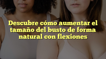 Descubre cómo aumentar el tamaño del busto de forma natural con flexiones