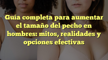Guía completa para aumentar el tamaño del pecho en hombres: mitos, realidades y opciones efectivas