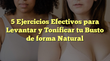 5 Ejercicios Efectivos para Levantar y Tonificar tu Busto de forma Natural