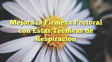 Mejora la Firmeza Pectoral con Estas Técnicas de Respiración