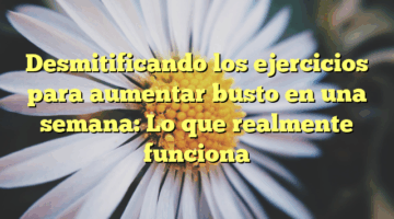 Desmitificando los ejercicios para aumentar busto en una semana: Lo que realmente funciona